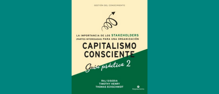 Capitalismo Consciente -Guía práctica 2: La importancia de las partes interesadas (stakeholders) para una organización