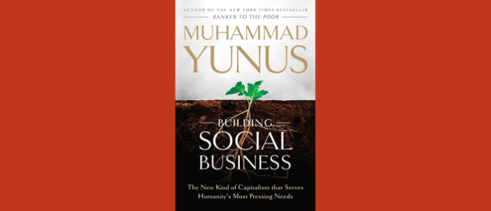 Building Social Business: The New Kind of Capitalism That Serves Humanity's Most Pressing Needs